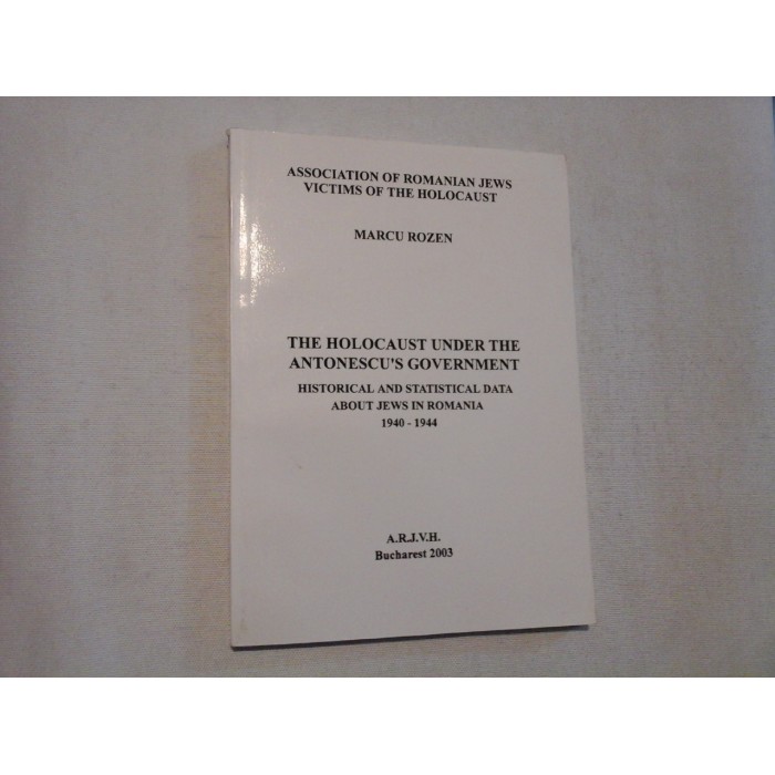THE HOLOCAUST UNDER THE ANTONESCU'S GOVERNMENT - MARCU ROZEN